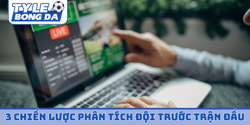 3 chiến lược tối ưu phân tích đội trước trận đấu