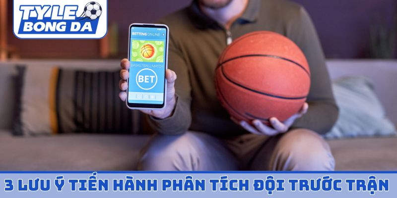 3 ý lưu khi tiến hành phân tích đội trước trận đấu