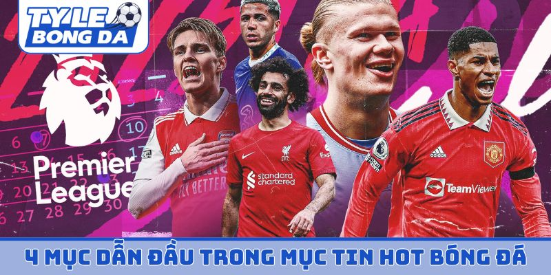 4 mục dẫn đầu trong mục tin hot bóng đá