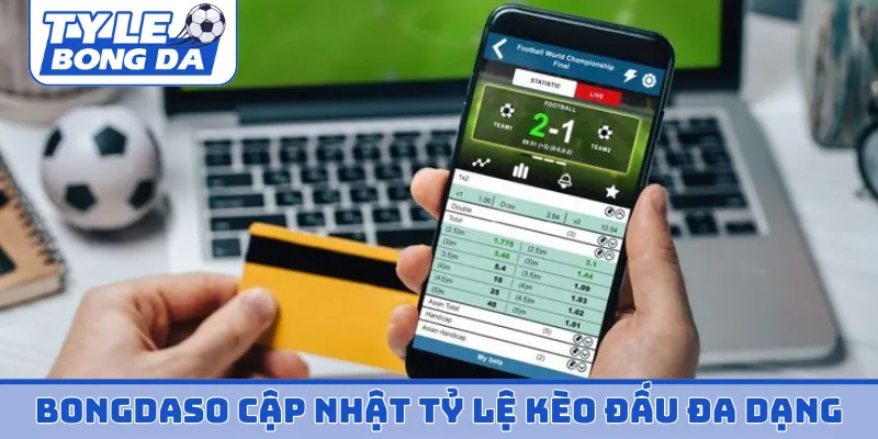 Bongdaso cập nhật tỷ lệ kèo đấu đa dạng