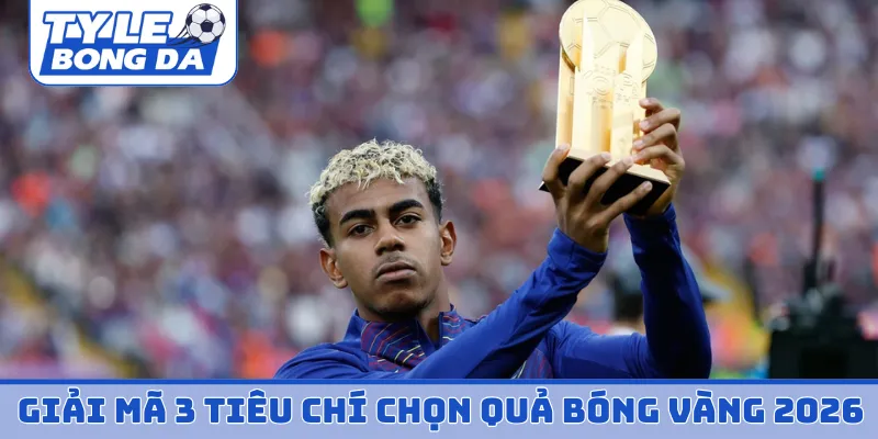 Giải mã 3 tiêu chí chọn quả bóng vàng 2026