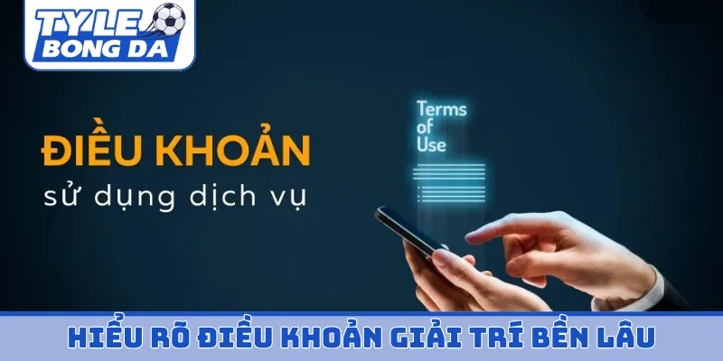 Hiểu rõ điều khoản giải trí bền lâu