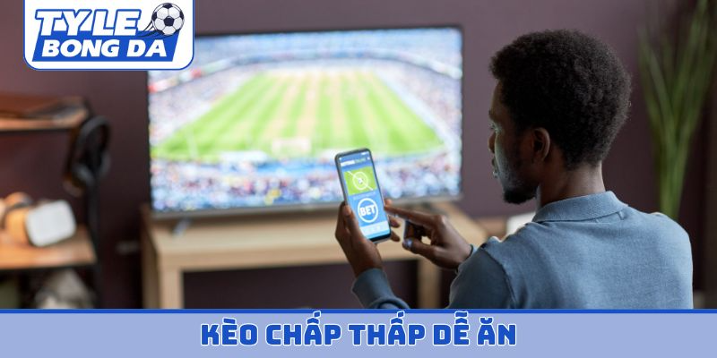 kèo chấp thấp dễ ăn