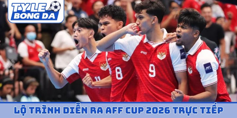Lộ trình diễn ra AFF Cup 2026 trực tiếp