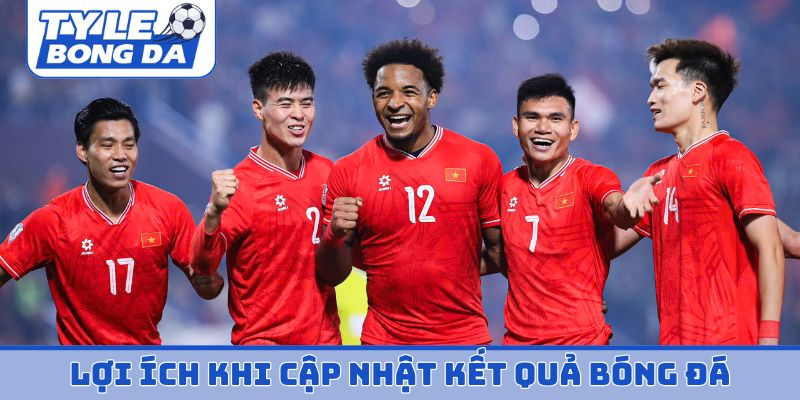Lợi ích vàng khi thường cập nhật kết quả bóng đá
