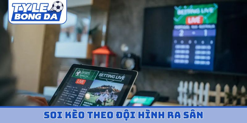 soi kèo theo đội hình ra sân
