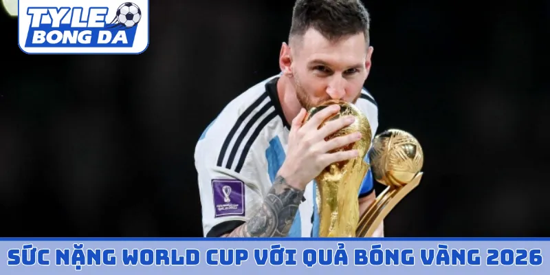 Sức nặng World Cup với quả bóng vàng 2026