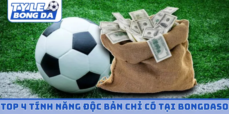 Top 4 tính năng độc bản chỉ có tại Bongdaso
