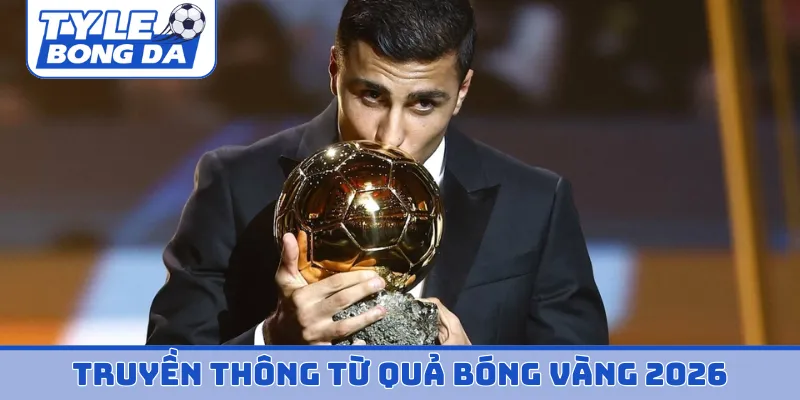 Truyền thông xoay chuyển quả bóng vàng 2026